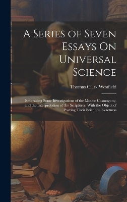 A Series of Seven Essays On Universal Science - Thomas Clark Westfield