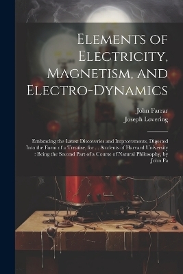 Elements of Electricity, Magnetism, and Electro-Dynamics - John Farrar, Joseph Lovering