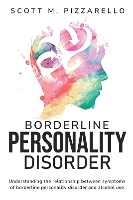 Understanding the Relationship between Symptoms of Borderline Personality Disorder and Alcohol Use - Scott M Pizzarello