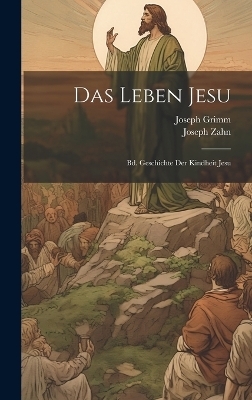 Das Leben Jesu - Joseph Grimm, Joseph Zahn