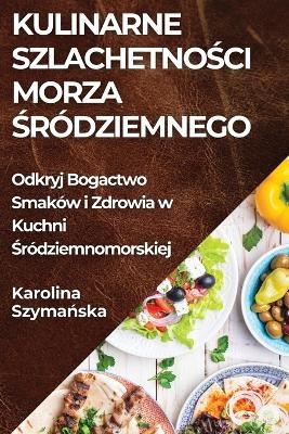 Kulinarne Szlachetności Morza Śródziemnego - Karolina Szymańska