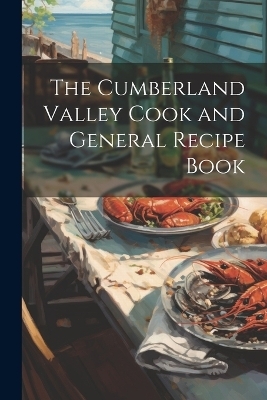 The Cumberland Valley Cook and General Recipe Book -  Anonymous