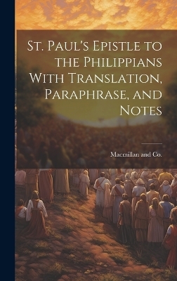 St. Paul's Epistle to the Philippians With Translation, Paraphrase, and Notes - 