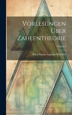 Vorlesungen Über Zahlentheorie; Volume 2 - Peter Gustav Lejeune Dirichlet