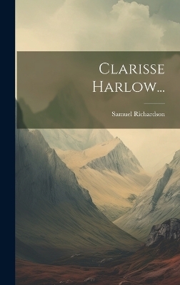 Clarisse Harlow... - Samuel Richardson