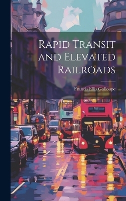 Rapid Transit and Elevated Railroads - Francis Ellis Galloupe