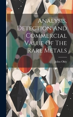 Analysis, Detection And Commercial Value Of The Rare Metals - Julius Ohly