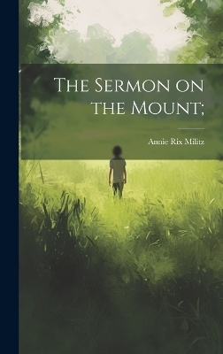 The Sermon on the Mount; - Annie Rix Militz