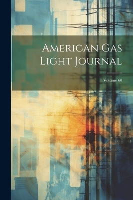 American Gas Light Journal; Volume 60 -  Anonymous