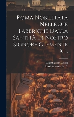 Roma nobilitata nelle sue fabbriche dalla santita&#768; di nostro signore Clemente XII. - Giambattista Gaddi