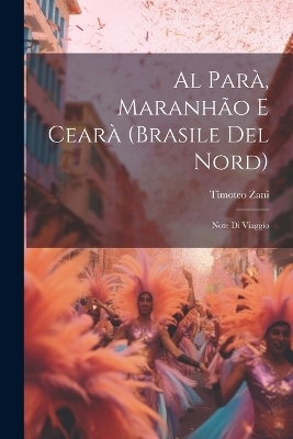 Al Parà, Maranhão E Cearà (Brasile Del Nord) - Timoteo Zani