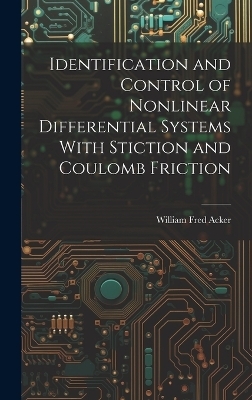Identification and Control of Nonlinear Differential Systems With Stiction and Coulomb Friction - William Fred Acker