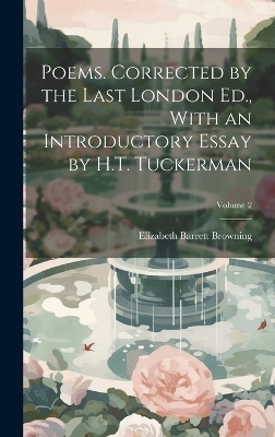 Poems. Corrected by the Last London Ed., With an Introductory Essay by H.T. Tuckerman; Volume 2 - Elizabeth Barrett 1806-1861 Browning