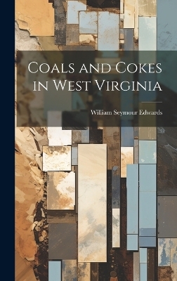 Coals and Cokes in West Virginia - William Seymour Edwards