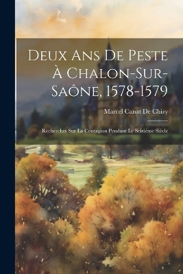 Deux Ans De Peste À Chalon-Sur-Saône, 1578-1579 - Marcel Canat De Chizy