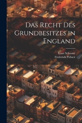 Das Recht Des Grundbesitzes in England - Frederick Pollock, Ernst Schuster