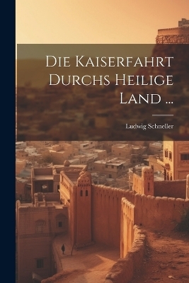 Die Kaiserfahrt Durchs Heilige Land ... - Ludwig Schneller