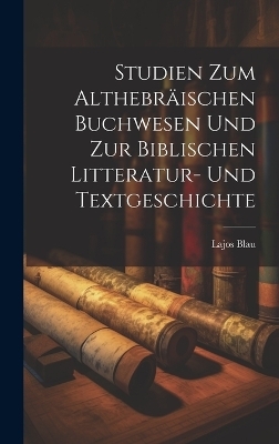 Studien zum althebräischen Buchwesen und zur biblischen Litteratur- und Textgeschichte - Lajos Blau