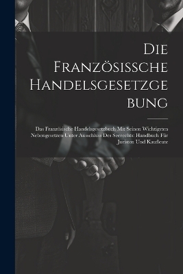 Die Französissche Handelsgesetzgebung -  Anonymous