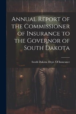 Annual Report of the Commissioner of Insurance to the Governor of South Dakota - 