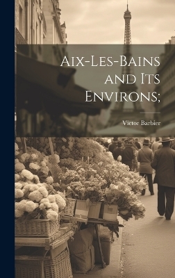 Aix-les-Bains and its Environs; - Victor Barbier