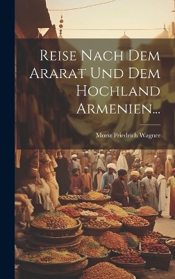 Reise Nach Dem Ararat Und Dem Hochland Armenien... - Moriz Friedrich Wagner