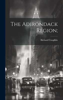 The Adirondack Region; - Richard Coughlin
