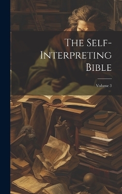 The Self-interpreting Bible; Volume 3 -  Anonymous