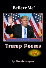 "Believe Me" - Trump Poems Volume One - Claude Mayers