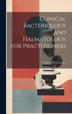 Clinical Bacteriology and Haematology for Practitioners - Walter d'Este Emery