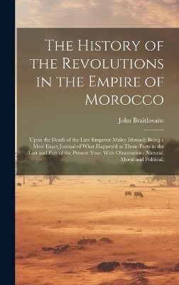 The History of the Revolutions in the Empire of Morocco - John Braithwaite