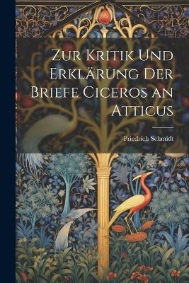 Zur Kritik Und Erklärung Der Briefe Ciceros an Atticus - Friedrich Schmidt