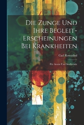 Die Zunge Und Ihre Begleit-Erscheinungen Bei Krankheiten - Carl Rosenthal