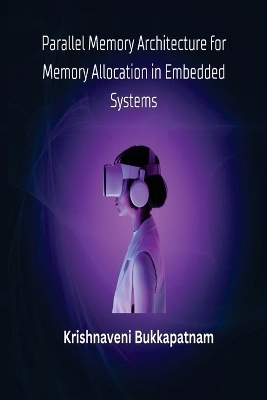 Parallel Memory Architecture for Memory Allocation in Embedded Systems - Krishnaveni Bukkapatnam