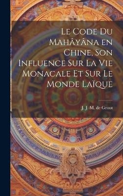 Le code du Mahâyâna en Chine, son influence sur la vie monacale et sur le monde laïque - 