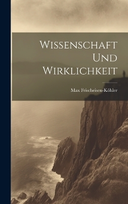 Wissenschaft und wirklichkeit - Max Frischeisen-Köhler