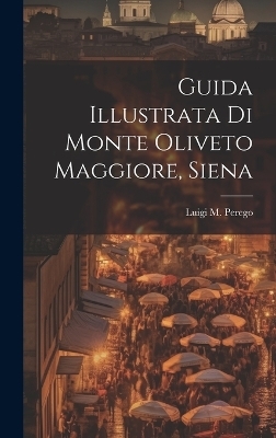 Guida Illustrata Di Monte Oliveto Maggiore, Siena - Luigi M Perego