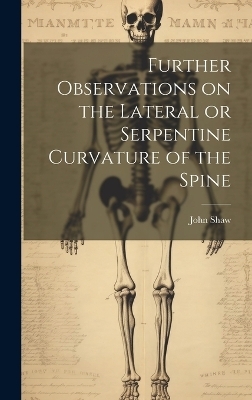 Further Observations on the Lateral or Serpentine Curvature of the Spine - John Shaw