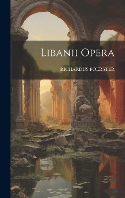 Libanii Opera - Richardus Foerster