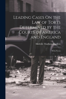 Leading Cases On the Law of Torts Determined by the Courts of America and England - Melville Madison Bigelow