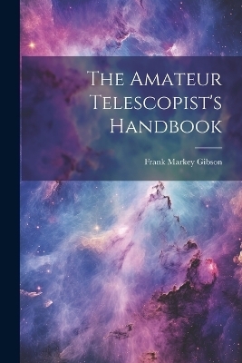 The Amateur Telescopist's Handbook - Frank Markey Gibson