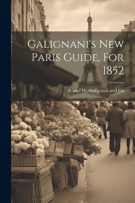 Galignani's New Paris Guide, For 1852 - 