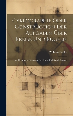 Cyklographie Oder Construction Der Aufgaben Über Kreise Und Kugeln - Wilhelm Fiedler