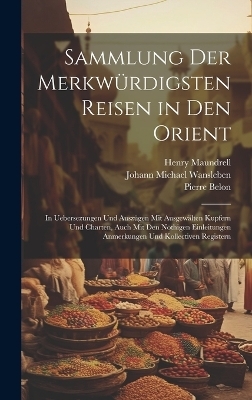 Sammlung Der Merkwürdigsten Reisen in Den Orient - Henry Maundrell, Pierre Belon, Johann Michael Wansleben