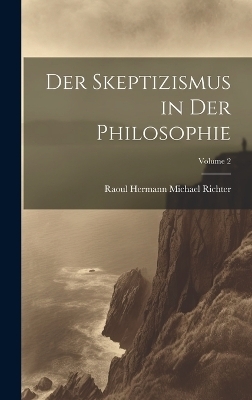 Der Skeptizismus in Der Philosophie; Volume 2 - Raoul Hermann Michael Richter