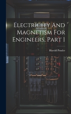 Electricity And Magnetism For Engineers, Part 1 - Harold Pender