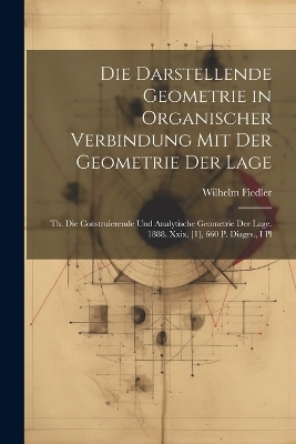 Die Darstellende Geometrie in Organischer Verbindung Mit Der Geometrie Der Lage - Wilhelm Fiedler
