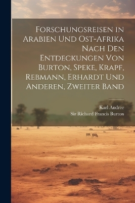 Forschungsreisen in Arabien und Ost-Afrika nach den Entdeckungen von Burton, Speke, Krapf, Rebmann, Erhardt und Anderen, Zweiter Band - Karl Andree