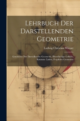 Lehrbuch Der Darstellenden Geometrie - Ludwig Christian Wiener