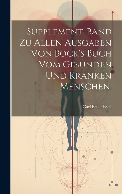 Supplement-Band zu allen Ausgaben von Bock's Buch vom gesunden und kranken Menschen. - Carl Ernst Bock